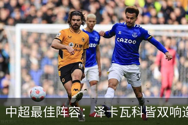 中超最佳阵容：泽卡瓦科皆双响造大胜 韦世豪梅开二度+绝杀